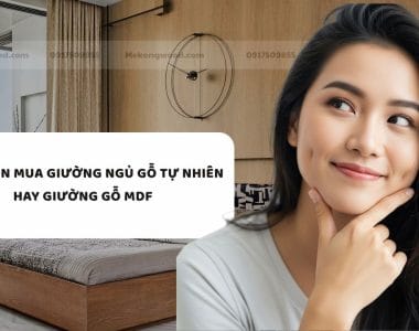 NÊN CHỌN MUA GIƯỜNG NGỦ GỖ TỰ NHIÊN HAY GIƯỜNG GỖ MDF